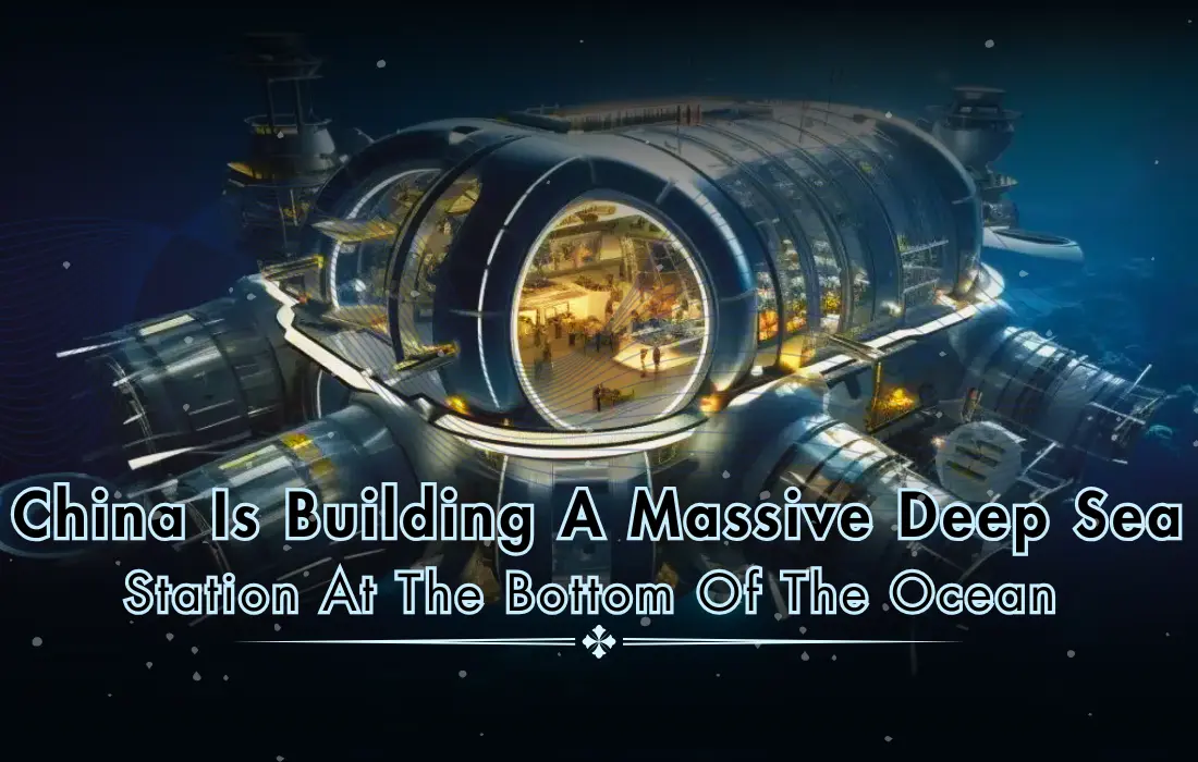 China Is Building A Massive Deep Sea Station At The Bottom Of The Ocean 