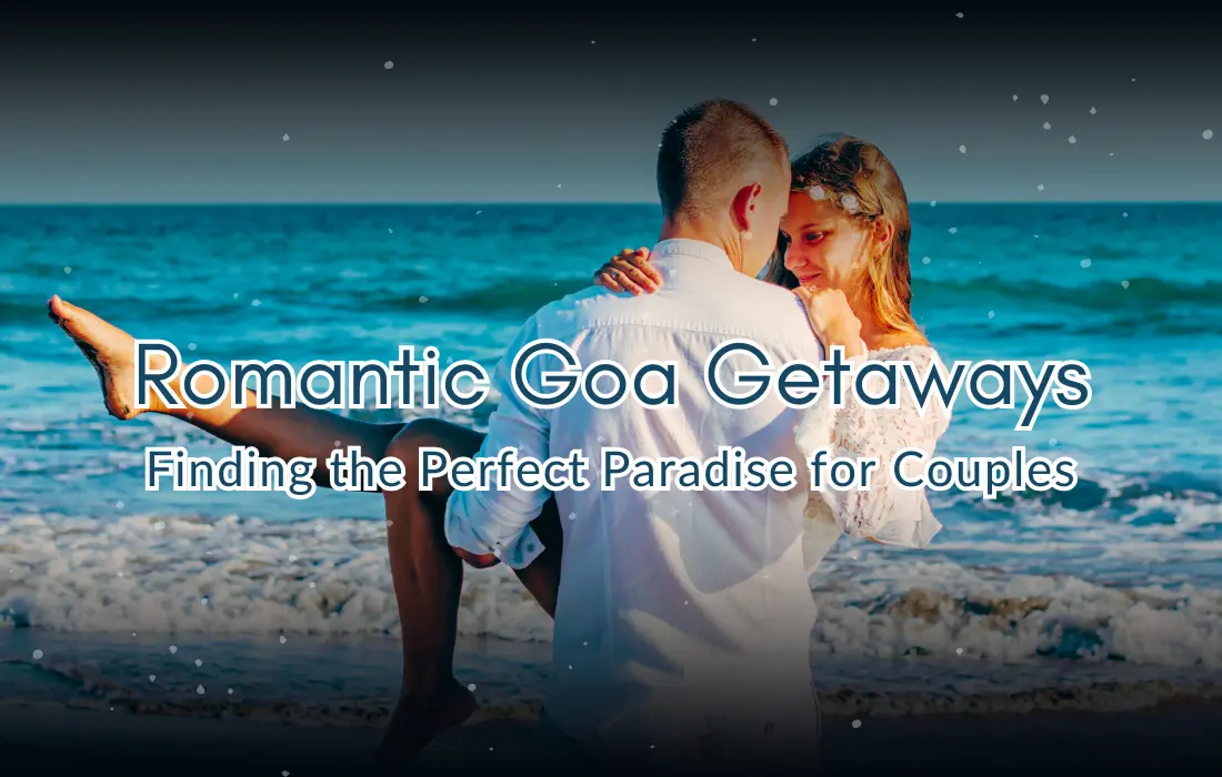 Romantic Goa Getaways: Finding the Perfect Paradise for Couples