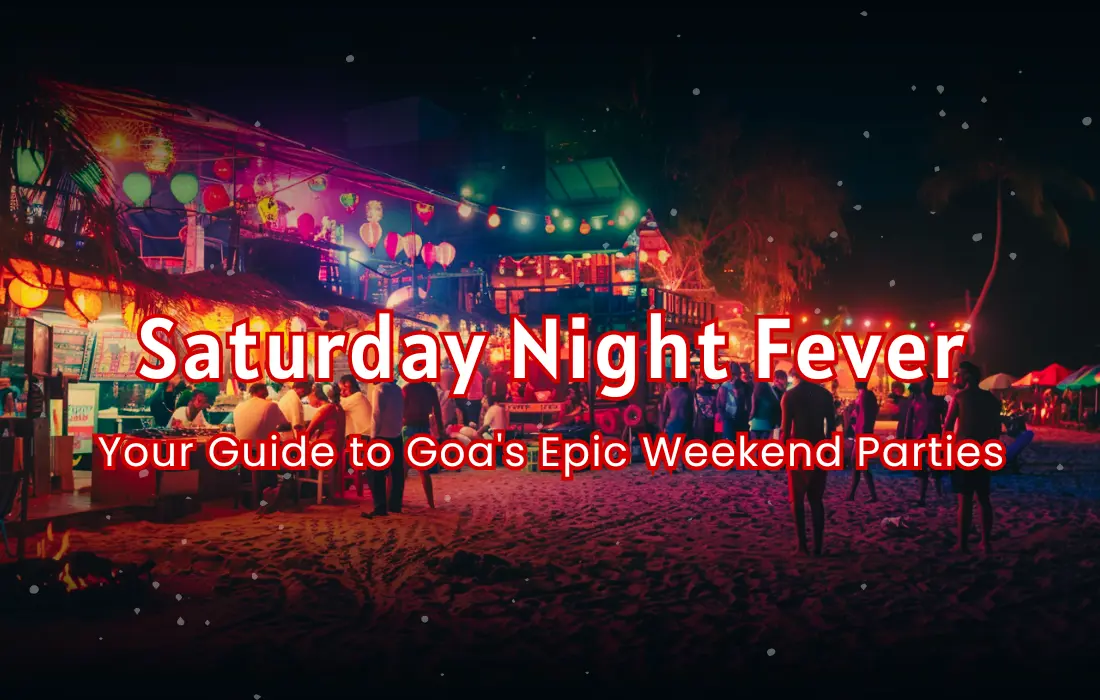Saturday Night Fever Your Guide to Goa's Epic Weekend Parties