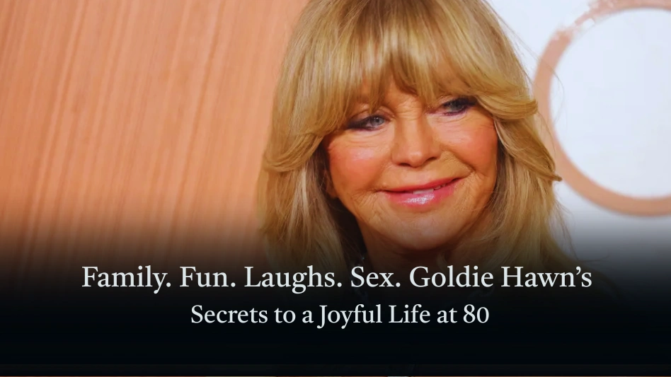 Family. Fun. Laughs. Sex. Goldie Hawn’s Secrets to a Joyful Life at 80