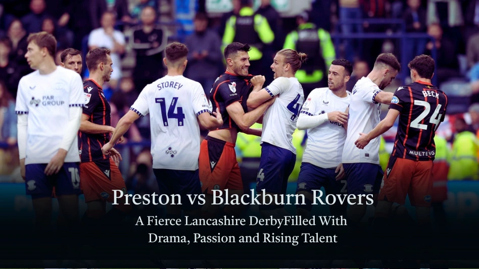 Preston vs Blackburn Rovers: A Fierce Lancashire Derby Filled With Drama, Passion and Rising Talent