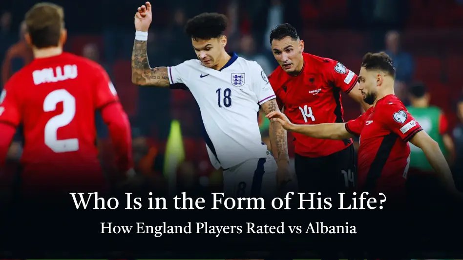 Who Is in the Form of His Life?  How England Players Rated vs Albania